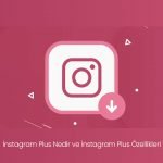 İnstagram Plus Nedir ve İnstagram Plus Özellikleri